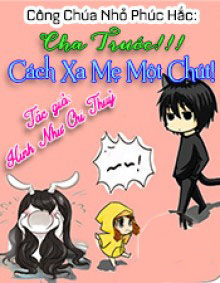 Công Chúa Nhỏ Phúc Hắc: Cha Trước, Cách Xa Mẹ Một Chút!
