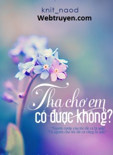 Tha Cho Em Được Không?